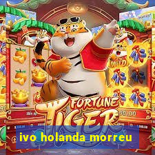 ivo holanda morreu